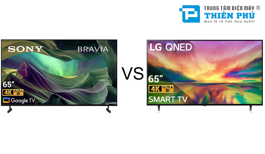 So sánh giữa Tivi Sony 65 inch KD-65X85L và Tivi LG 65QNED80SRA, loại nào đáng mua?