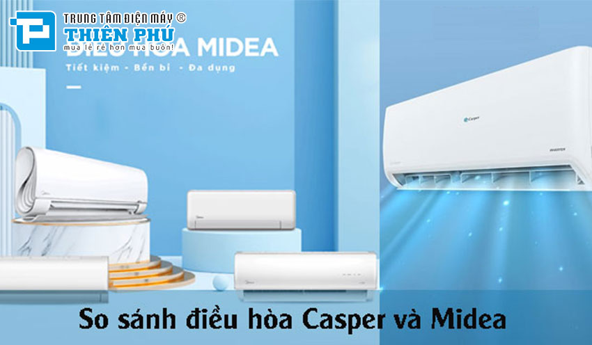 So sánh điều hòa Casper và Midea, cùng thuộc phân khúc giá rẻ vậy hãng nào tốt?