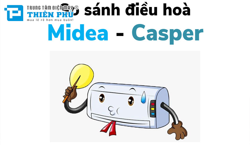 So sánh điều hòa Casper và Midea: Thương hiệu, chất lượng, bảo hành và độ tin cậy