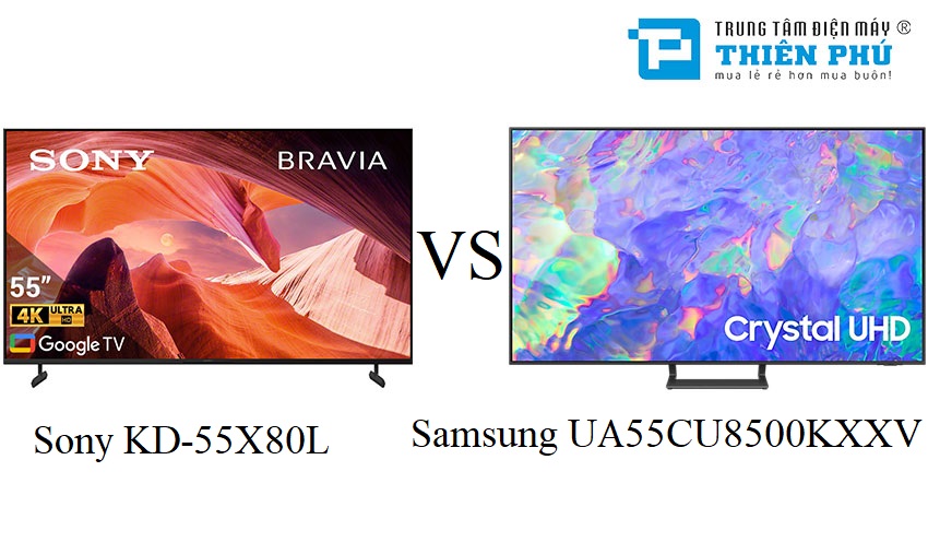 So sánh tivi 55 inch 4K Sony KD-55X80L và Samsung UA55CU8500KXXV, loại nào đáng mua?