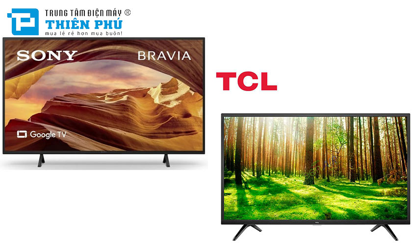 So sánh tivi Sony và tivi TCL - Đánh giá chi tiết về từng loại