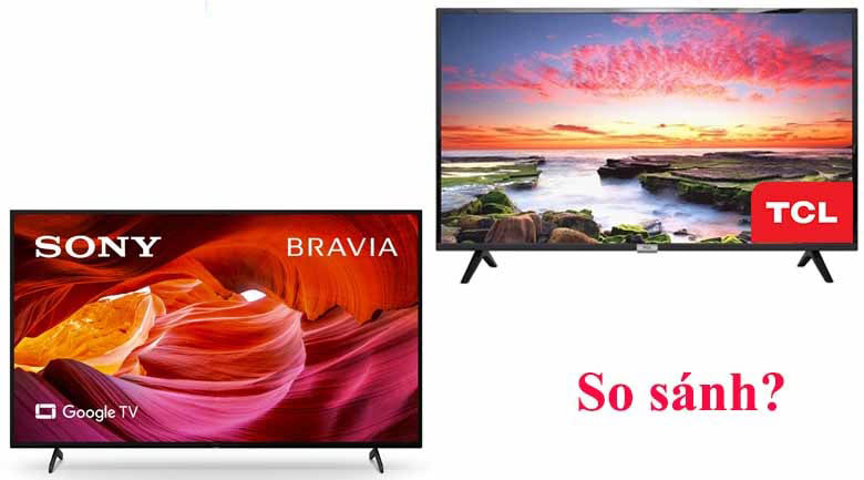 So sánh tivi Sony và tivi TCL - Đánh giá chi tiết về từng loại