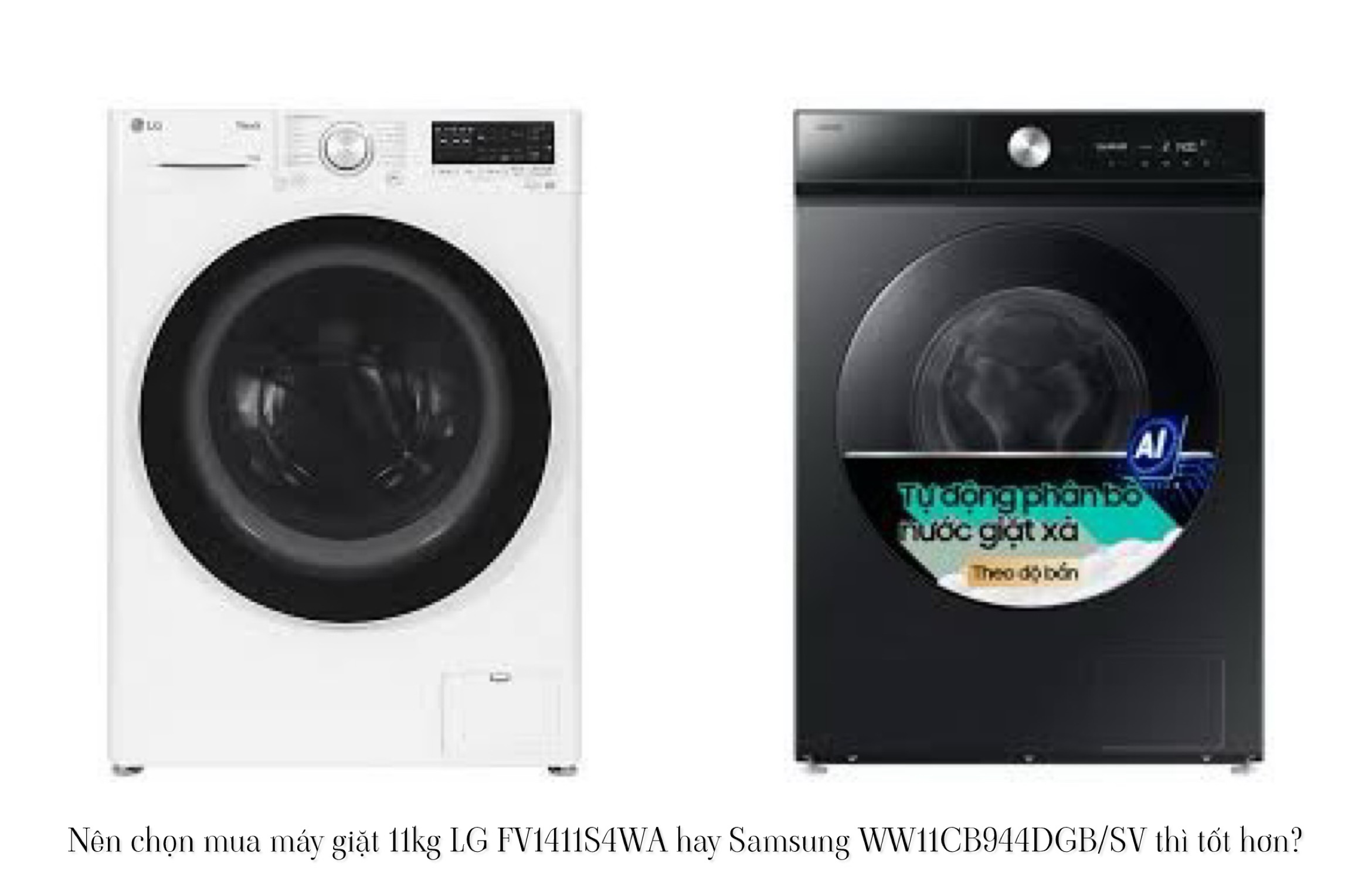 Nên chọn mua máy giặt 11kg LG FV1411S4WA hay Samsung WW11CB944DGB/SV thì tốt hơn?
