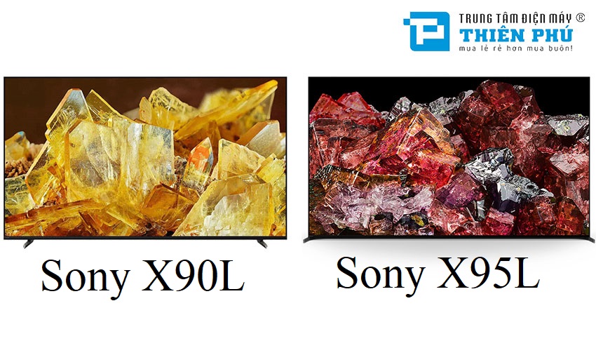 So sánh chi tiết về sự khác biệt giữa dòng tivi Sony X90L và Sony X95L có gì?