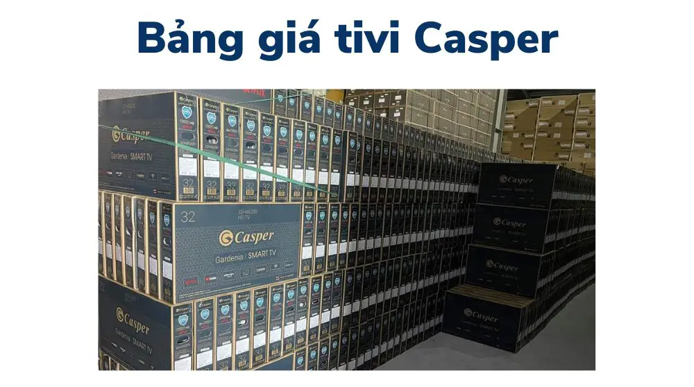 Top 3 chiếc Tivi Casper giá rẻ được yêu thích hiện nay có giá từ 4 triệu đồng