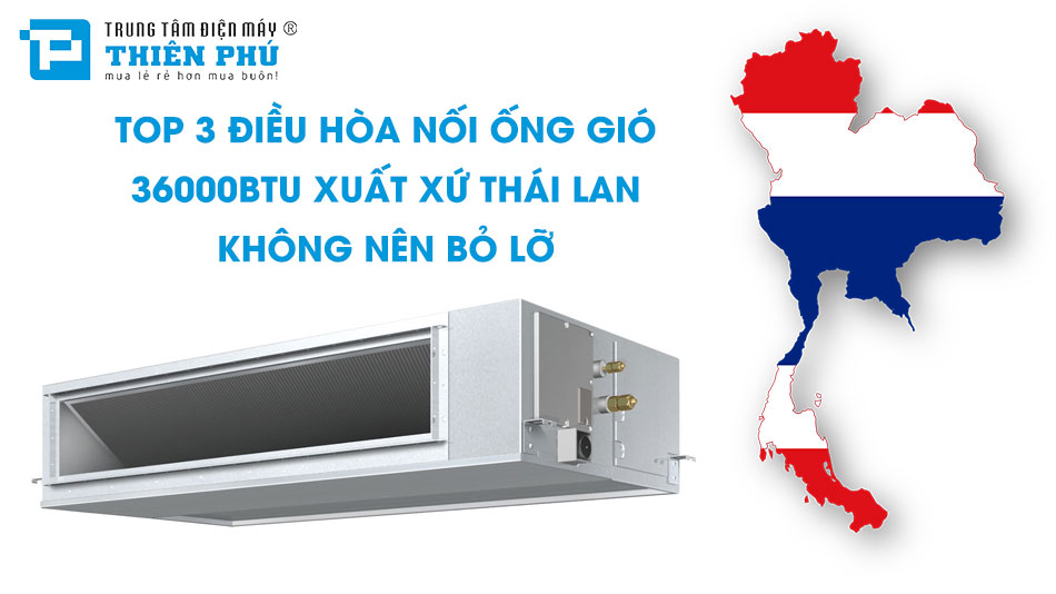 Top 3 điều hòa nối ống gió 36000BTU xuất xứ Thái Lan không nên bỏ lỡ