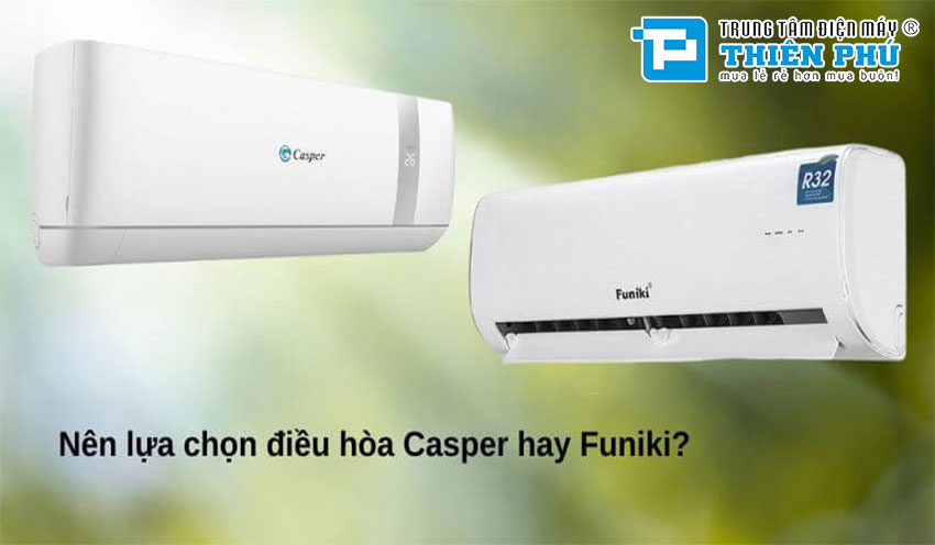Cùng là dòng điều hòa giá rẻ, nên dùng điều hòa Casper hay điều hòa Funiki