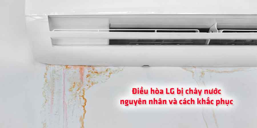 Điều hòa LG chảy nước? Nguyên nhân - Cách khắc phục?