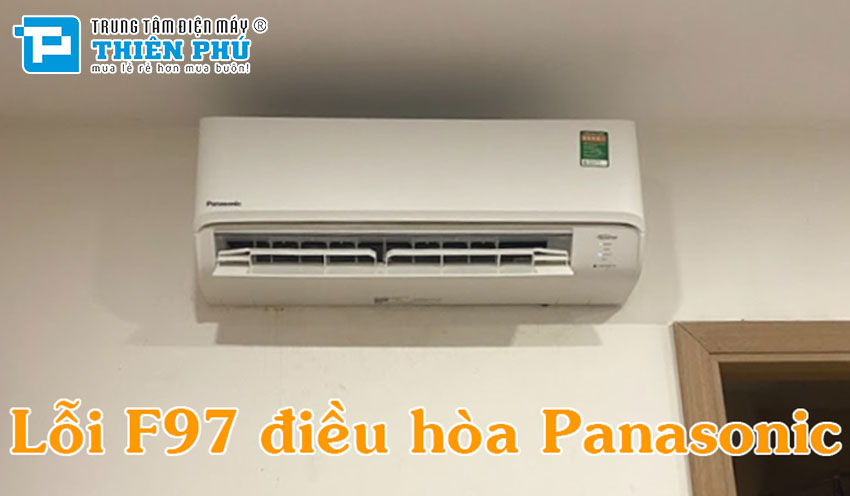 Điều hòa Panasonic hiển thị mã lỗi F97 - Nguyên nhân do đâu và khắc phục thế nào?
