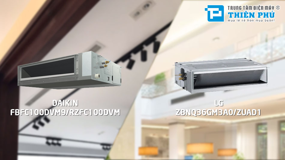 So sánh điều hòa nối ống gió 36000btu inverter Daikin FBFC100DVM9/RZFC100DVM và LG ZBNQ36GM3A0/ZUAD1