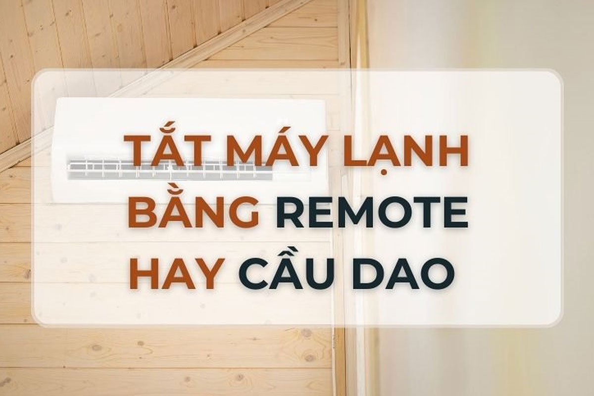 Nên tắt điều hòa bằng Remote hay cầu dao, cách tắt nào nên dùng?