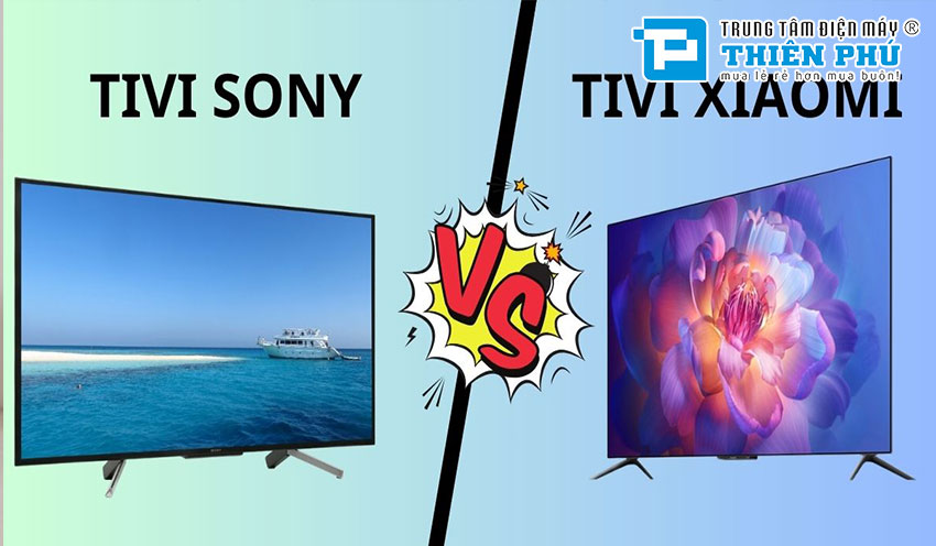 So sánh giữa tivi Sony và tivi Xiaomi, loại nào tốt hơn và đáng mua trong năm 2024?