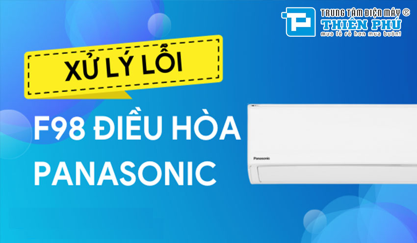 Điều hòa Panasonic hiển thị mã lỗi F98 - Chia sẻ nguyên nhân và cách xử lý