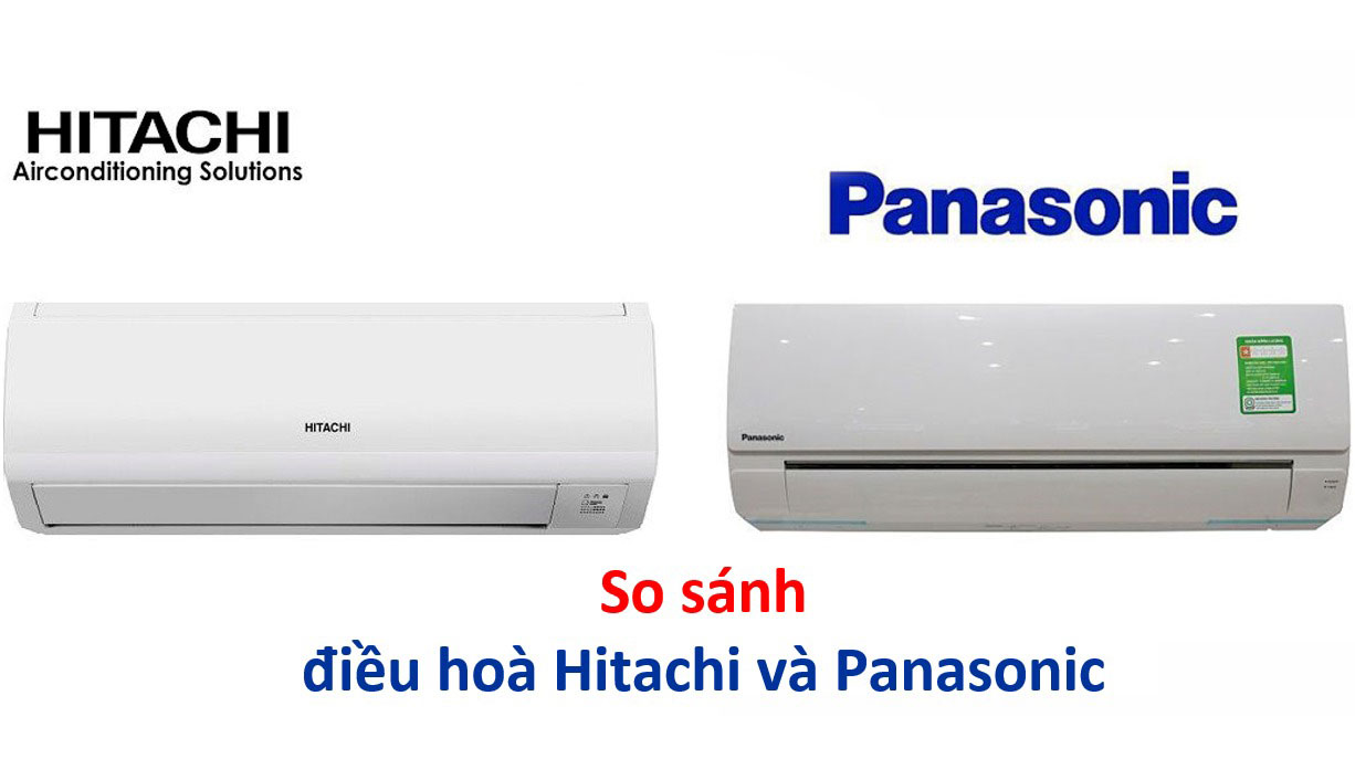 So sánh điều hòa Panasonic và điều hòa Hitachi, ưu nhược điểm của từng loại