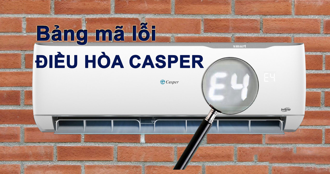 Điều hòa Casper báo lỗi E4 là nguyên nhân do đâu, khắc phục như thế nào?