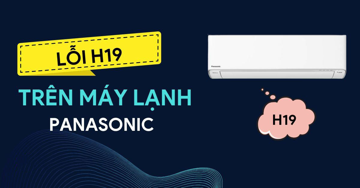 Điều hòa Panasonic hiển thị mã lỗi H19 là nguyên nhân do đâu, khắc phục thế nào?