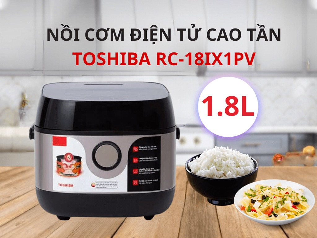 Nồi cơm điện Toshiba RC-18IX1PV 1.8 Lít nấu nướng tiện ích và cơm ngon chuẩn vị mỗi ngày