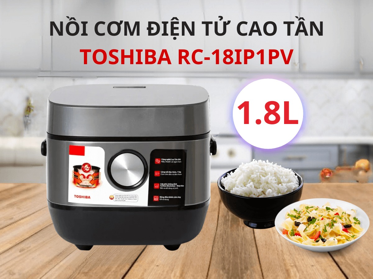 Nồi cơm điện Toshiba RC-18IP1PV 1.8 Lít lựa chọn hoàn hảo cho bữa cơm gia đình Việt