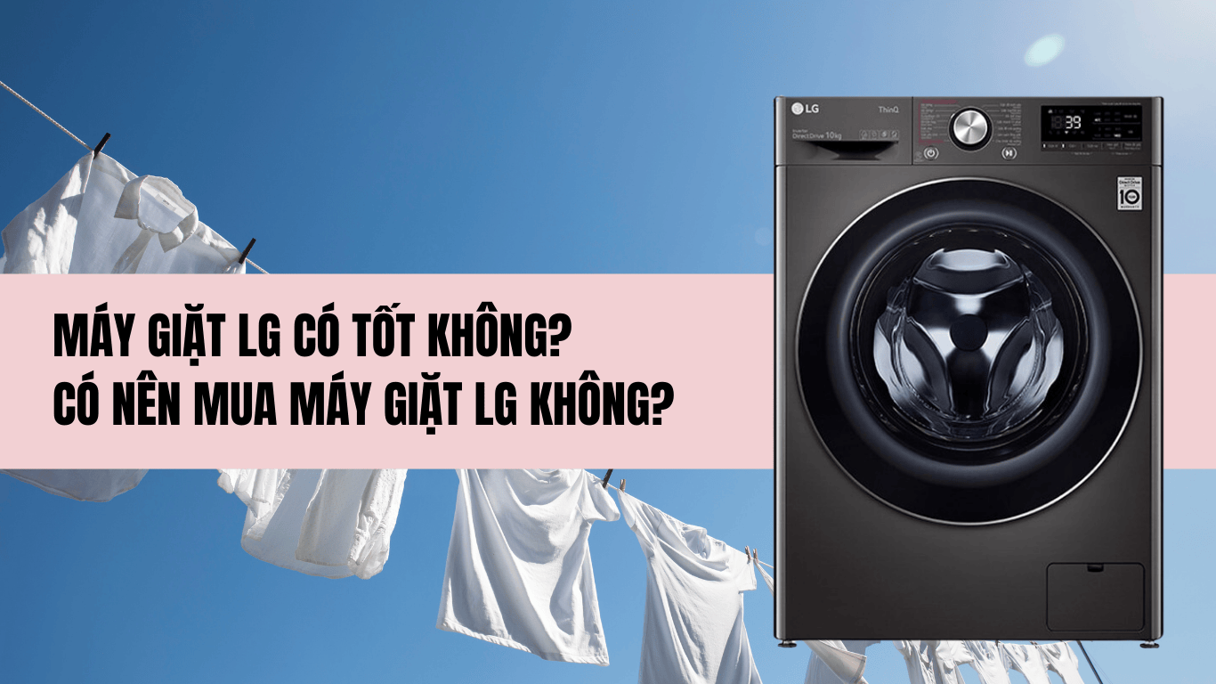 Có nên dùng máy giặt LG giá rẻ? TOP những sản phẩm được bán chạy 